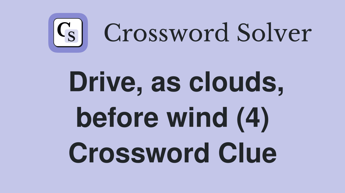 Drive, as clouds, before wind (4) Crossword Clue Answers Crossword